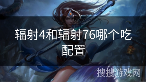 辐射4和辐射76哪个吃配置