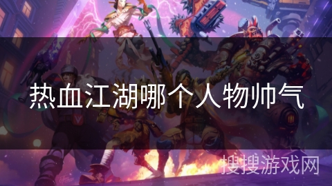 热血江湖哪个人物帅气