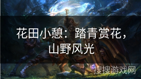 花田小憩：踏青赏花，山野风光