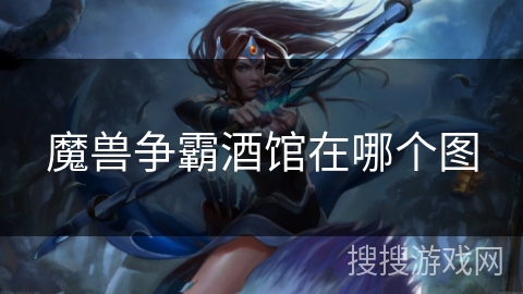 魔兽争霸酒馆在哪个图