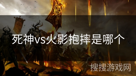 死神vs火影抱摔是哪个