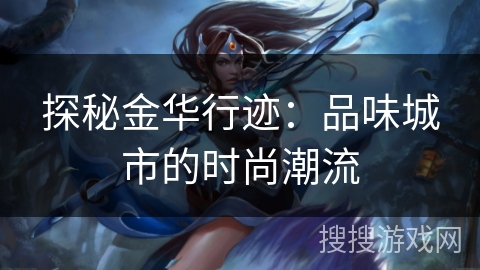探秘金华行迹：品味城市的时尚潮流