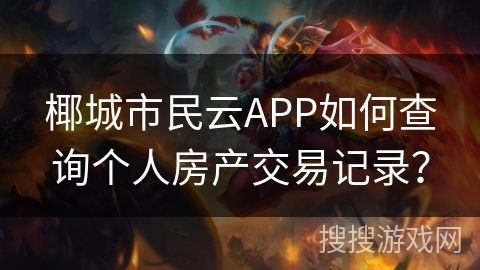 椰城市民云APP如何查询个人房产交易记录？