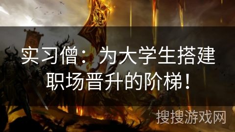 实习僧：为大学生搭建职场晋升的阶梯！