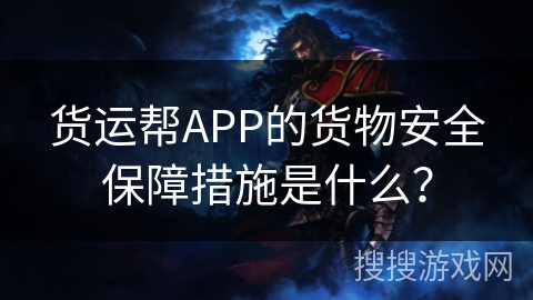 货运帮APP的货物安全保障措施是什么？