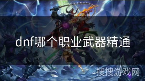 dnf哪个职业武器精通