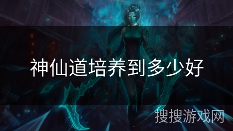 神仙道培养到多少好