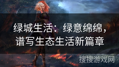 绿城生活:绿意绵绵,谱写生态生活新篇章 绿城生活:绿意绵绵,谱写生态生活新篇章