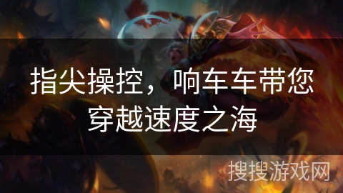 指尖操控，响车车带您穿越速度之海