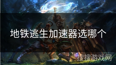 地铁逃生加速器选哪个
