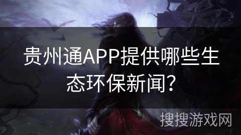 贵州通APP提供哪些生态环保新闻? 贵州通APP提供哪些生态环保新闻?
