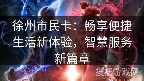 徐州市民卡：畅享便捷生活新体验，智慧服务新篇章