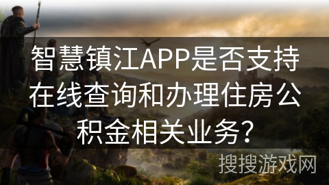 智慧镇江APP是否支持在线查询和办理住房公积金相关业务？