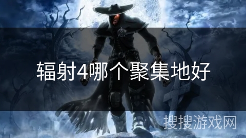 辐射4哪个聚集地好 辐射4哪个聚集地好