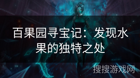 百果园寻宝记：发现水果的独特之处