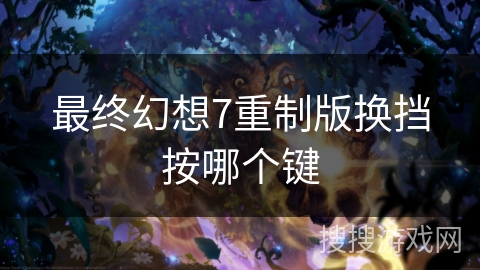 最终幻想7重制版换挡按哪个键