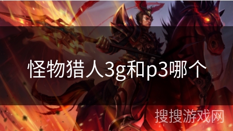怪物猎人3g和p3哪个