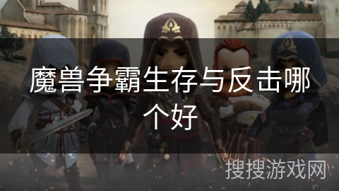 魔兽争霸生存与反击哪个好