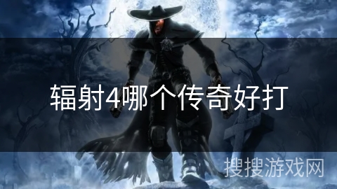 辐射4哪个传奇好打 辐射4哪个传奇好打