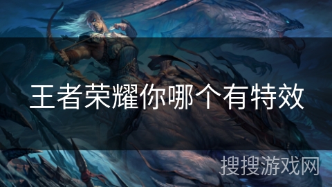 王者荣耀你哪个有特效 王者荣耀你哪个有特效