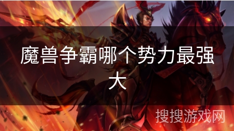 魔兽争霸哪个势力最强大 魔兽争霸哪个势力最强大