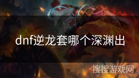 dnf逆龙套哪个深渊出