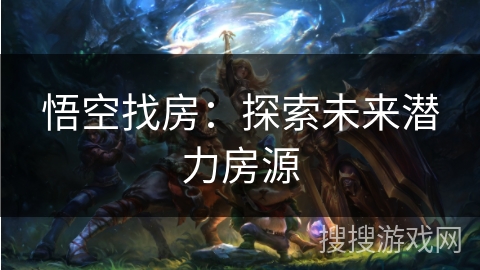 悟空找房：探索未来潜力房源