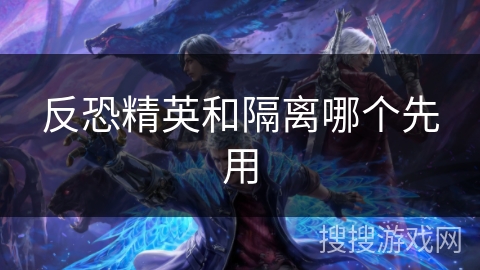 反恐精英和隔离哪个先用