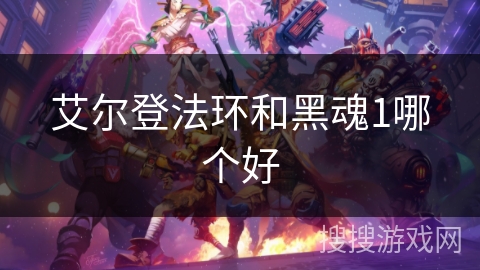 艾尔登法环和黑魂1哪个好