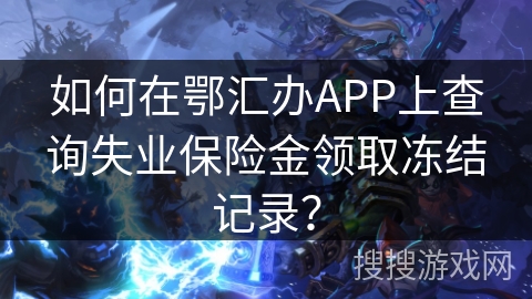 如何在鄂汇办APP上查询失业保险金领取冻结记录？
