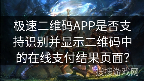 极速二维码APP是否支持识别并显示二维码中的在线支付结果页面？