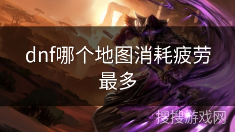 dnf哪个地图消耗疲劳最多