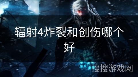 辐射4炸裂和创伤哪个好