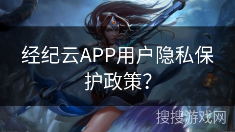 经纪云APP用户隐私保护政策？