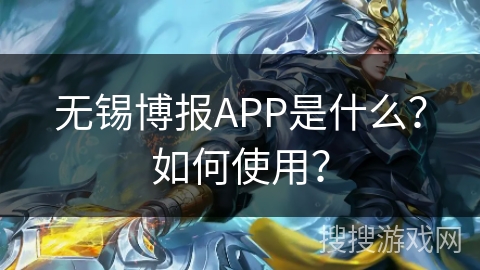 无锡博报APP是什么？如何使用？