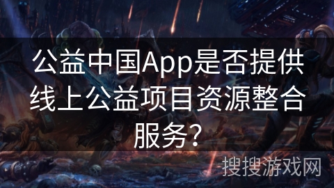 公益中国App是否提供线上公益项目资源整合服务？