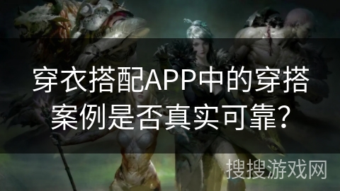 穿衣搭配APP中的穿搭案例是否真实可靠？