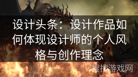 设计头条：设计作品如何体现设计师的个人风格与创作理念