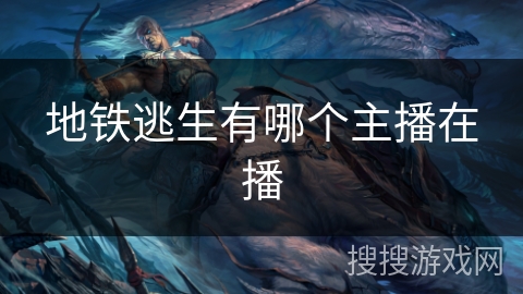 地铁逃生有哪个主播在播