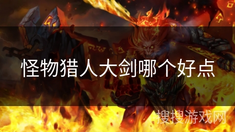 怪物猎人大剑哪个好点