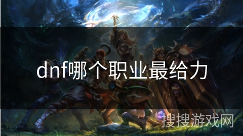 dnf哪个职业最给力 dnf哪个职业最给力