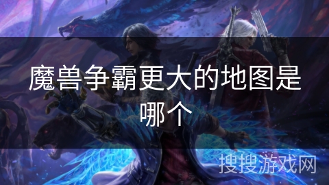 魔兽争霸更大的地图是哪个