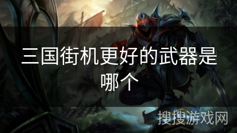 三国街机更好的武器是哪个