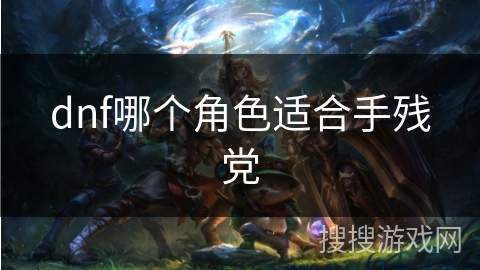 dnf哪个角色适合手残党