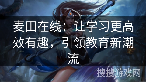 麦田在线：让学习更高效有趣，引领教育新潮流