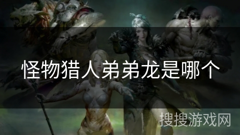 怪物猎人弟弟龙是哪个