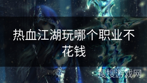 热血江湖玩哪个职业不花钱