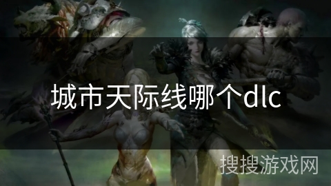 城市天际线哪个dlc 城市天际线哪个dlc