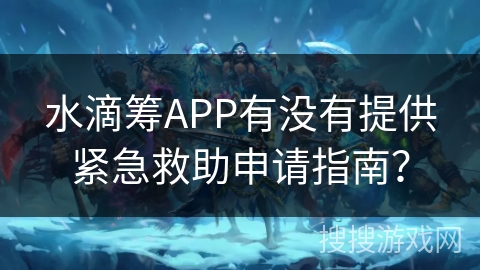 水滴筹APP有没有提供紧急救助申请指南？