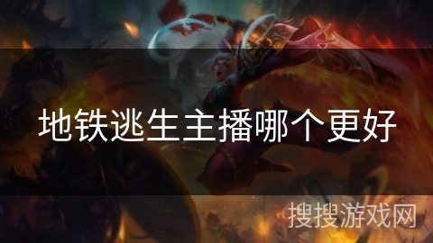 地铁逃生主播哪个更好 地铁逃生主播哪个更好